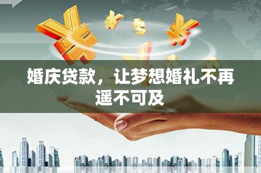 昭化婚庆贷款，让梦想婚礼不再遥不可及
