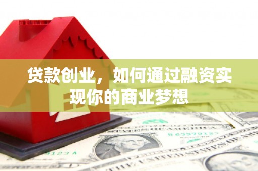 昭化贷款创业，如何通过融资实现你的商业梦想