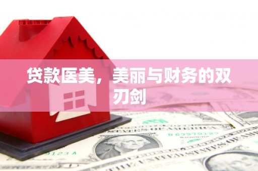 昭化贷款医美，美丽与财务的双刃剑