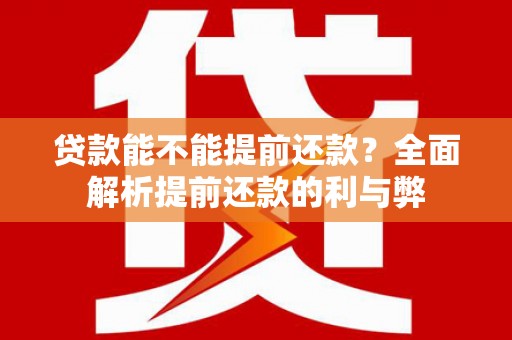 昭化贷款能不能提前还款？全面解析提前还款的利与弊