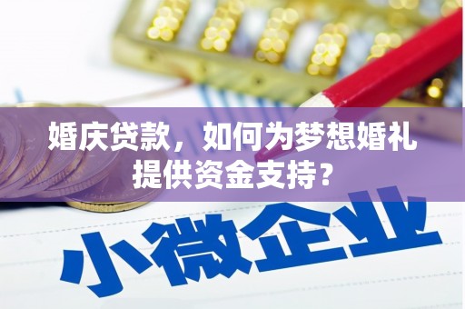 昭化婚庆贷款，如何为梦想婚礼提供资金支持？
