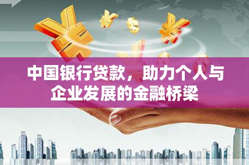 昭化中国银行贷款，助力个人与企业发展的金融桥梁