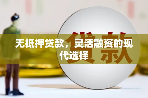 昭化无抵押贷款，灵活融资的现代选择