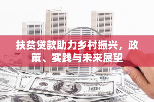 昭化扶贫贷款助力乡村振兴，政策、实践与未来展望
