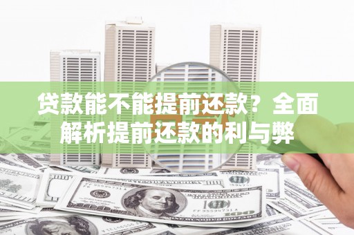 昭化贷款能不能提前还款？全面解析提前还款的利与弊