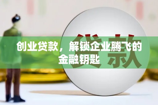昭化创业贷款，解锁企业腾飞的金融钥匙