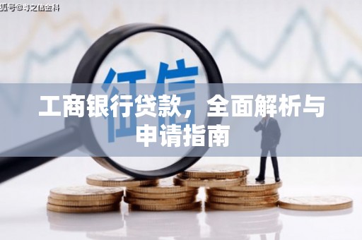 昭化工商银行贷款，全面解析与申请指南