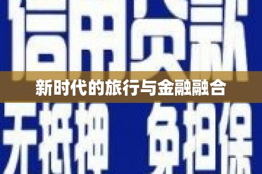 昭化新时代的旅行与金融融合