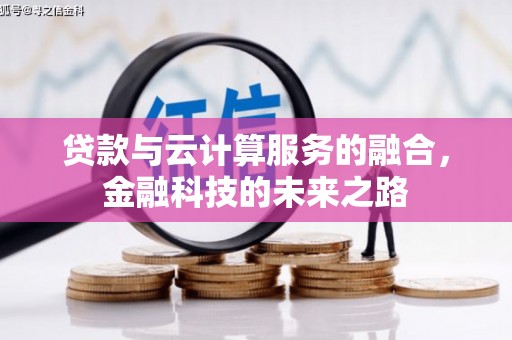 昭化贷款与云计算服务的融合，金融科技的未来之路