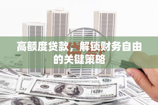 昭化高额度贷款，解锁财务自由的关键策略